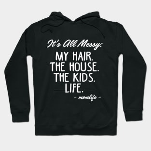 It_s All Messy My Hair The House The Kids Life Mom Hoodie